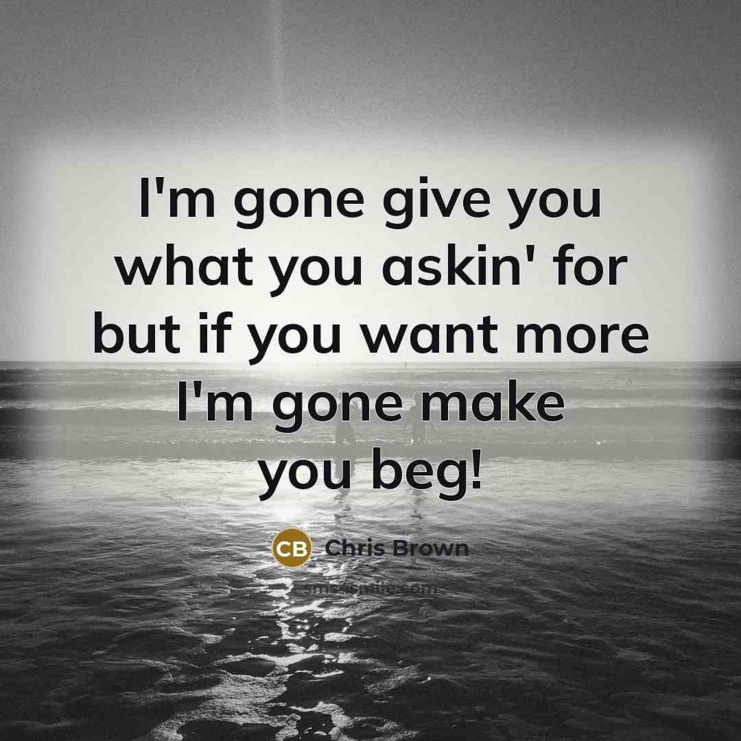 “I'm gone give you what you askin' for but if…” quote by Chris Brown