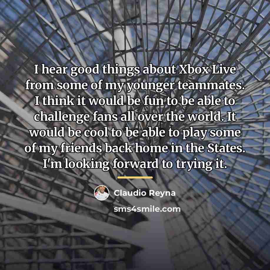 “I hear good things about Xbox Live from some of…” quote by Claudio Reyna