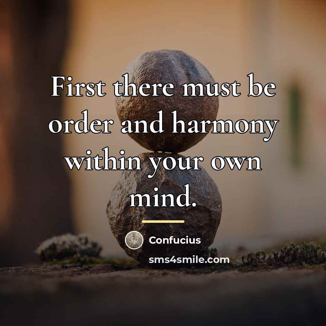 “First there must be order and harmony within your own…” quote by Confucius