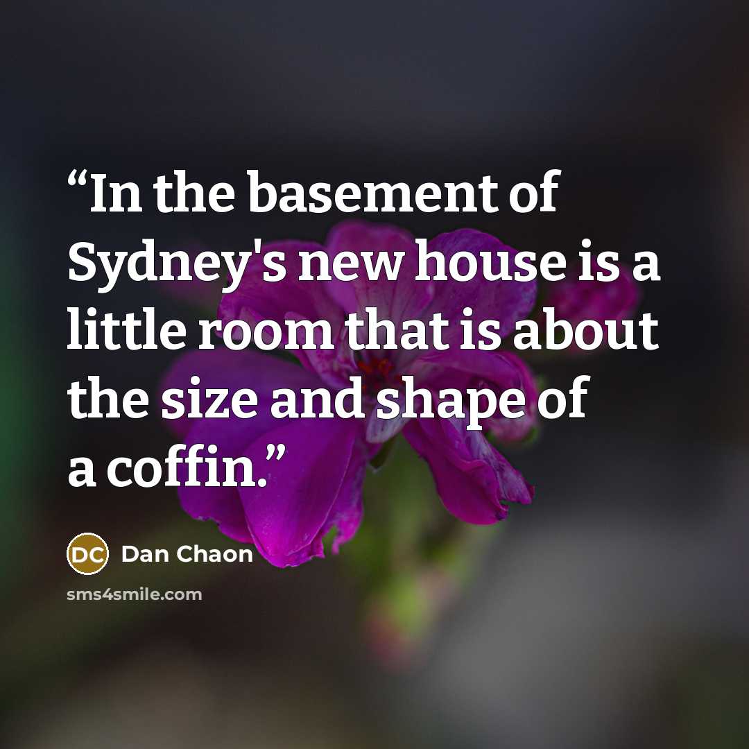 “In the basement of Sydney's new house is a little room that is about the size and shape of a coffin.” quote by Dan Chaon