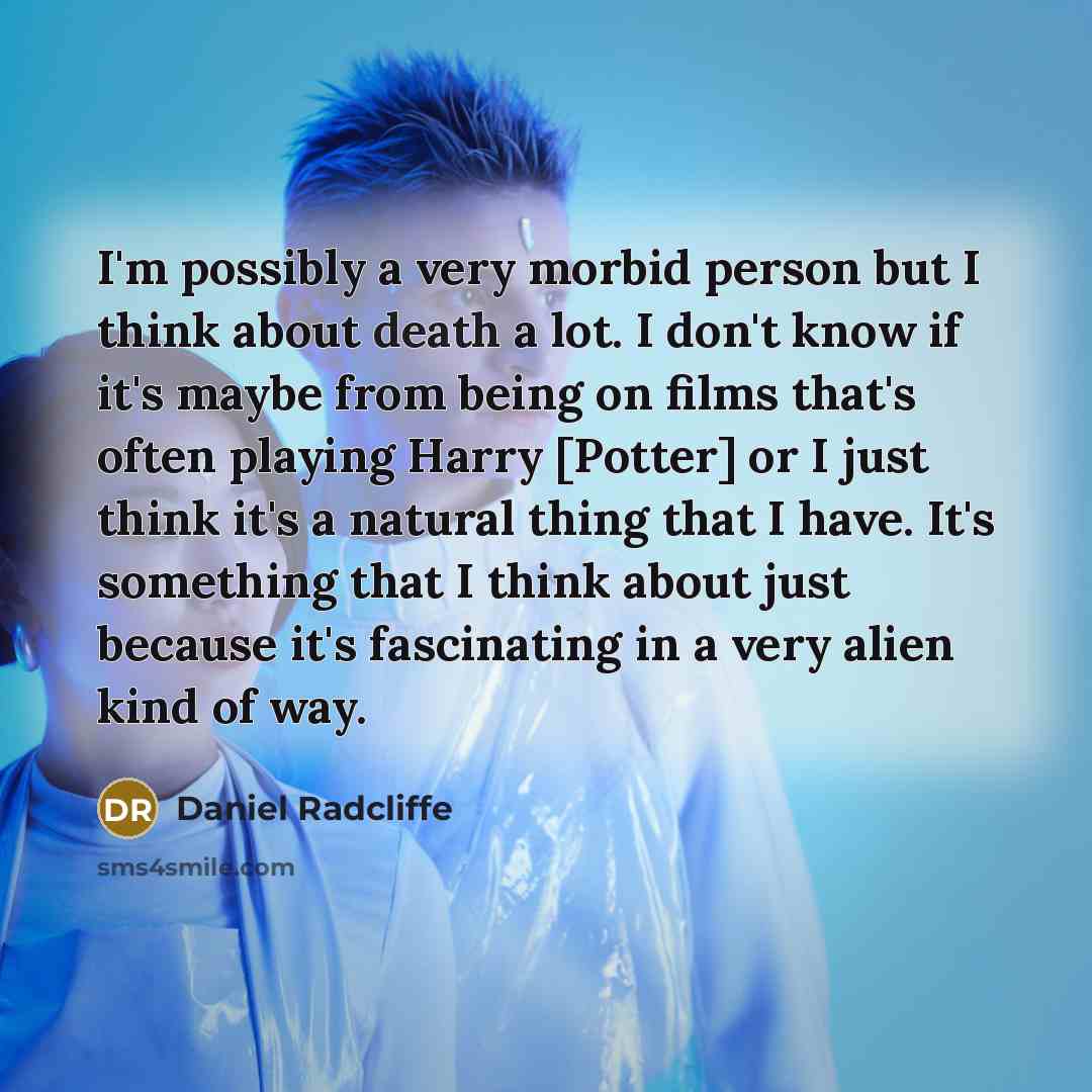 “I'm possibly a very morbid person but I think about…” quote by Daniel Radcliffe