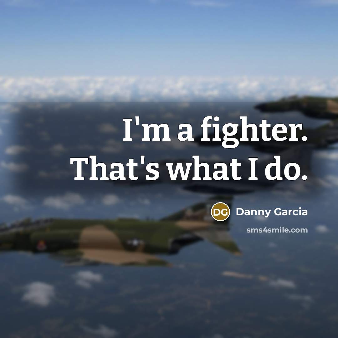 “I'm a fighter. That's what I do.…” quote by Danny Garcia