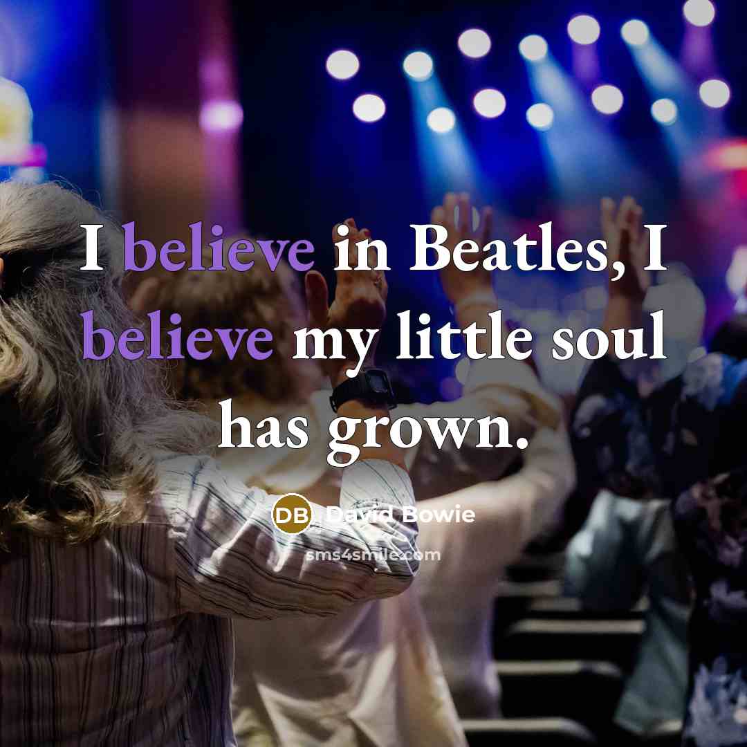 “I believe in Beatles, I believe my little soul has…” quote by David Bowie