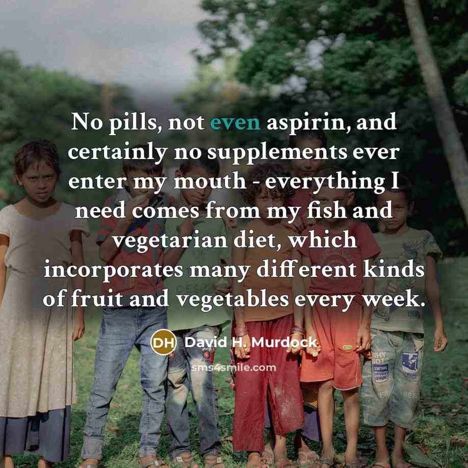 “No pills, not even aspirin, and certainly no supplements ever…” quote by David H. Murdock