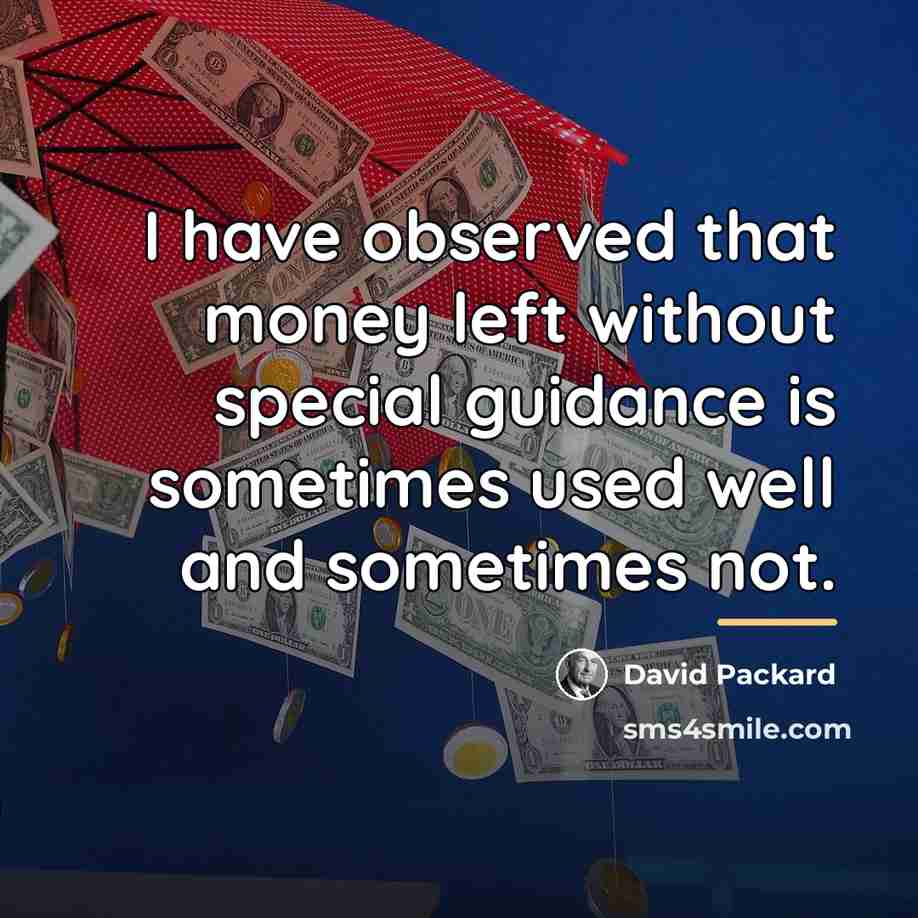 “I have observed that money left without special guidance is…” quote by David Packard
