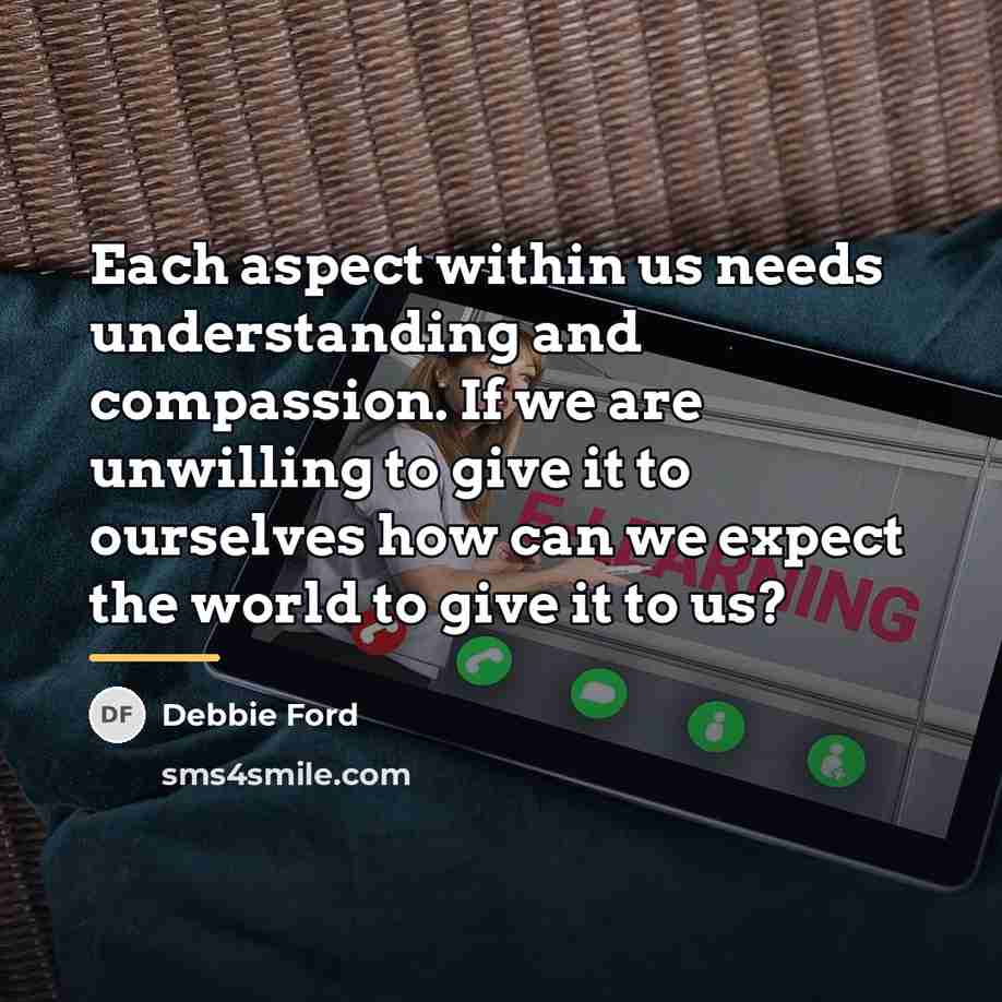 “Each aspect within us needs understanding and compassion. If we…” quote by Debbie Ford