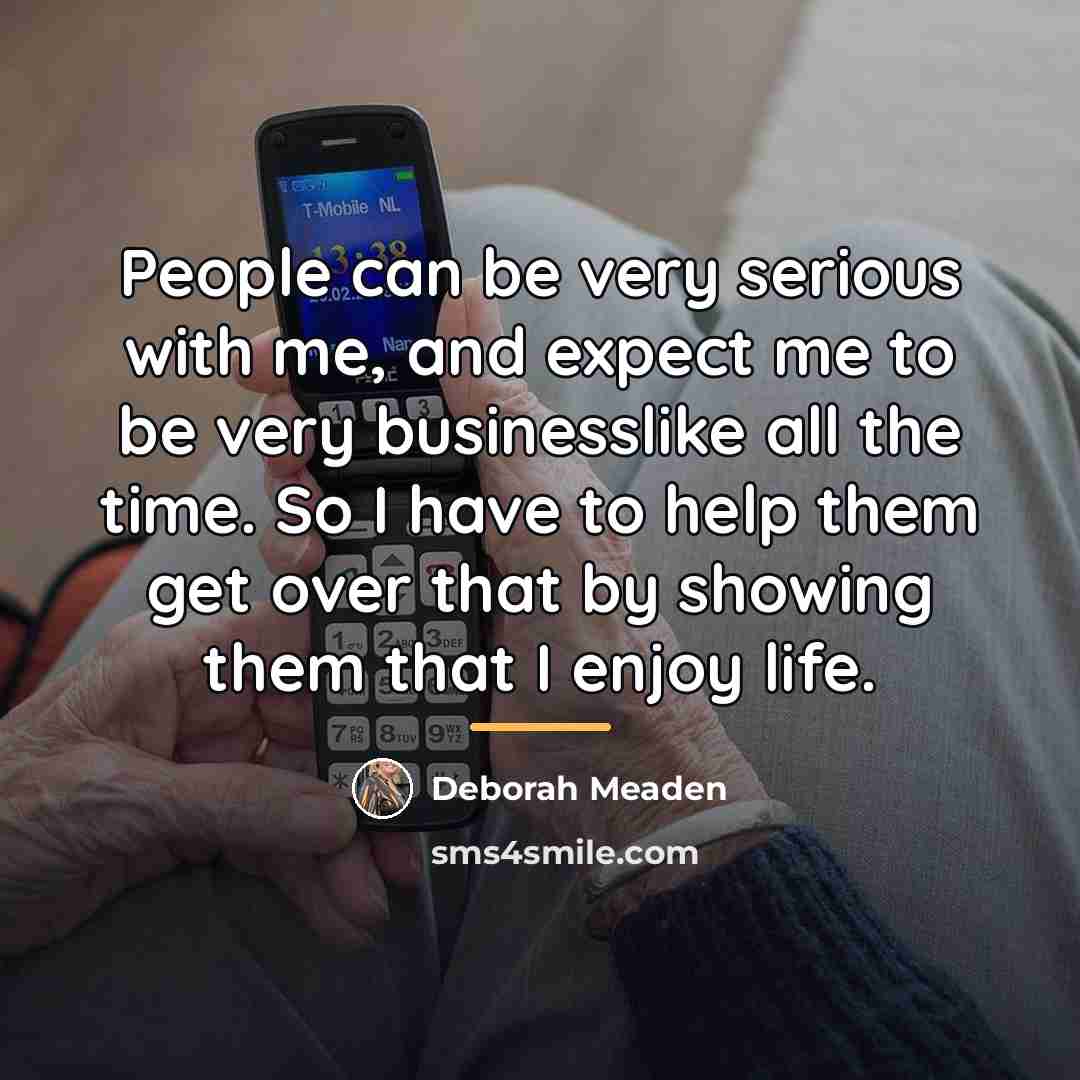“People can be very serious with me, and expect me…” quote by Deborah Meaden