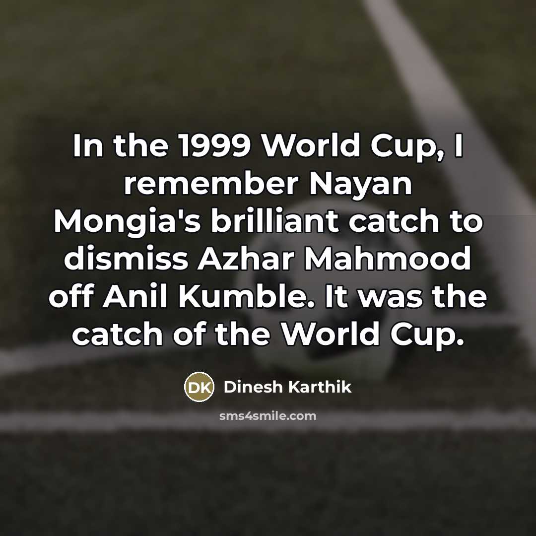 “In the 1999 World Cup, I remember Nayan Mongia's brilliant…” quote by Dinesh Karthik