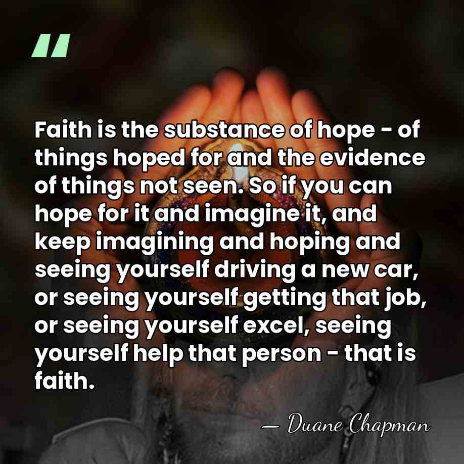 Faith is the substance of hope - of things hoped for and&hellip; - Duane Chapman