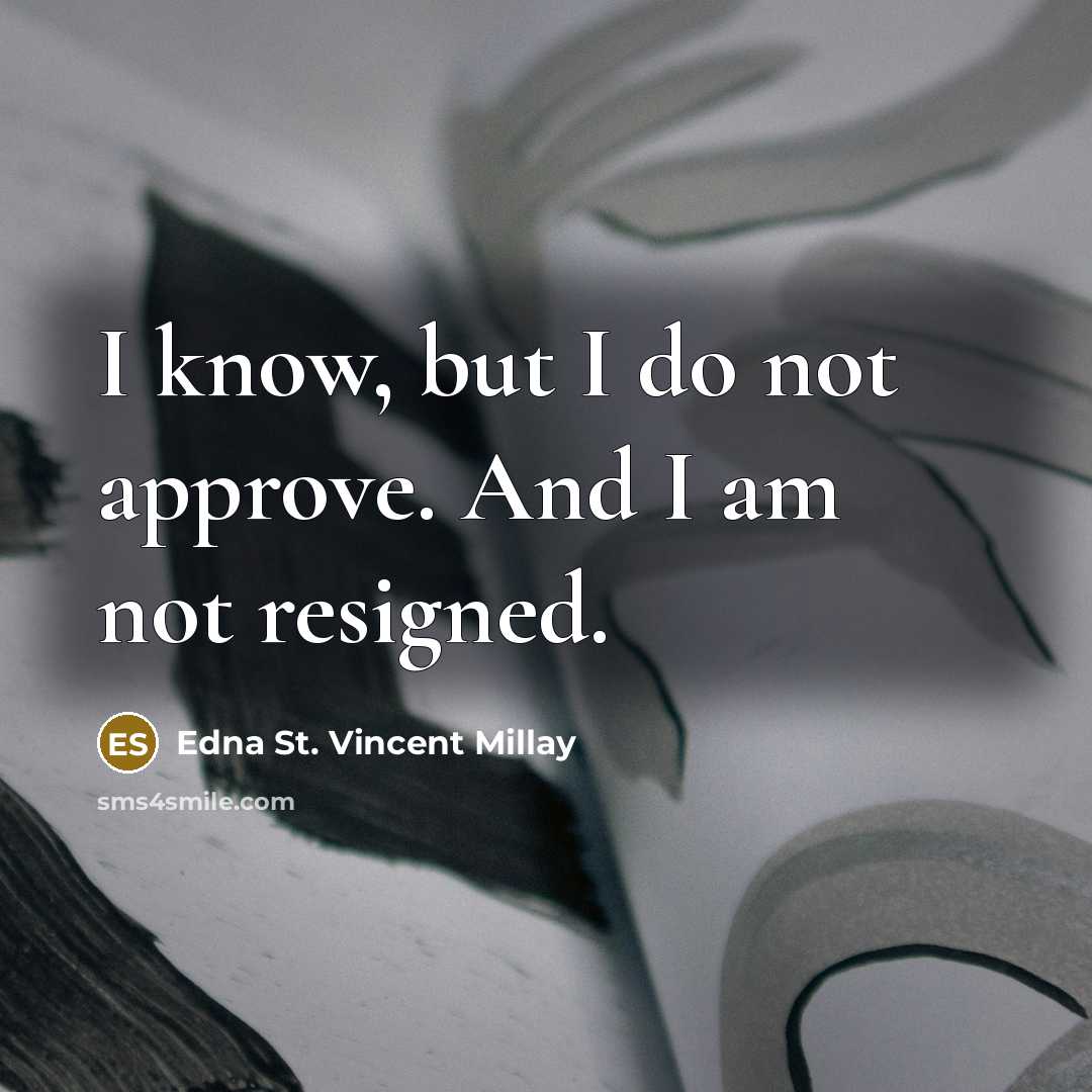 “I know, but I do not approve. And I am…” quote by Edna St. Vincent Millay