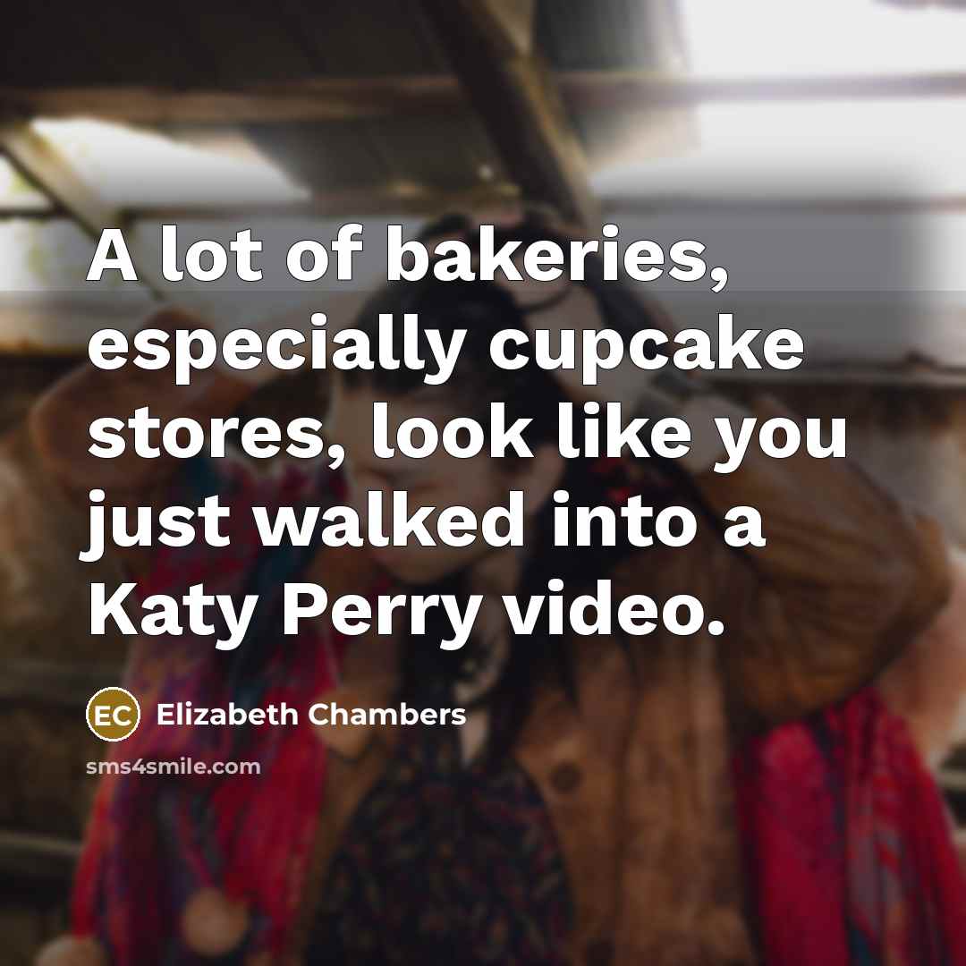 “A lot of bakeries, especially cupcake stores, look like you…” quote by Elizabeth Chambers