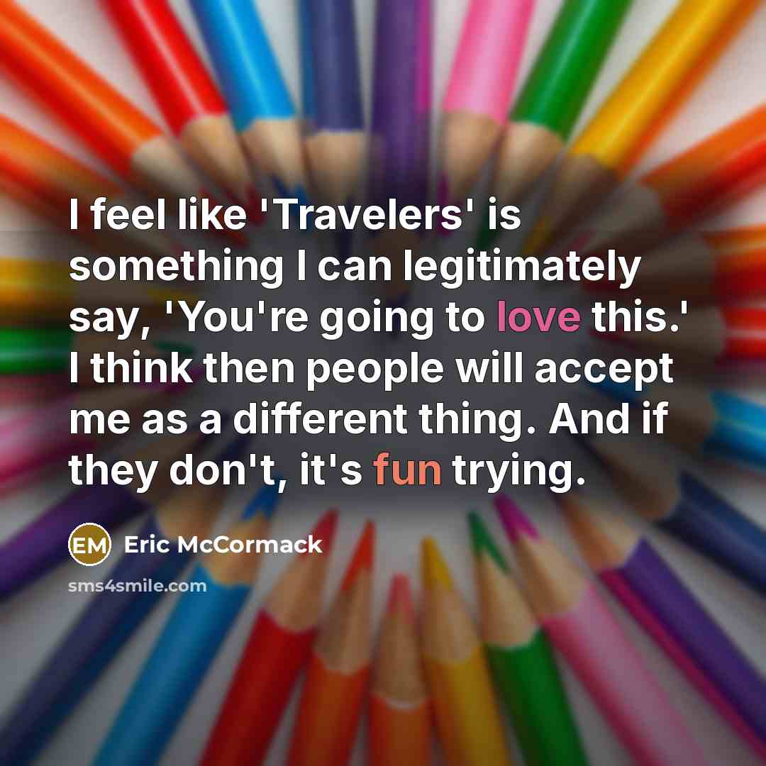 “I feel like 'Travelers' is something I can legitimately say,…” quote by Eric McCormack