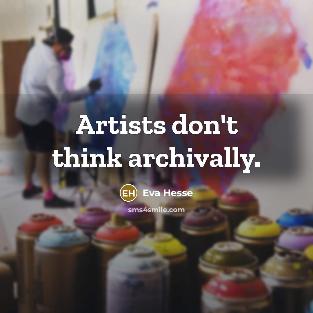 “Artists don't think archivally.…” quote by Eva Hesse