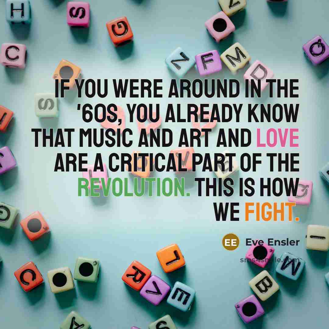 “If you were around in the '60s, you already know…” quote by Eve Ensler