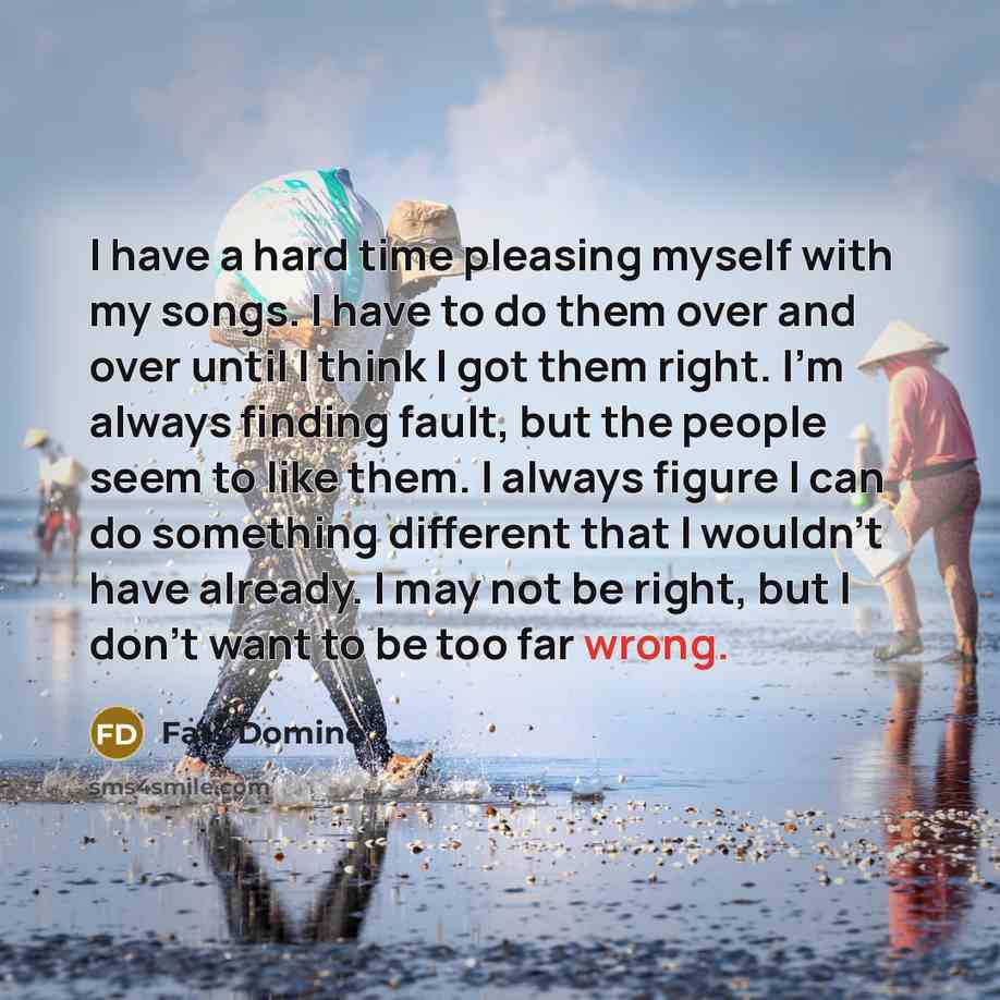 “I have a hard time pleasing myself with my songs.…” quote by Fats Domino
