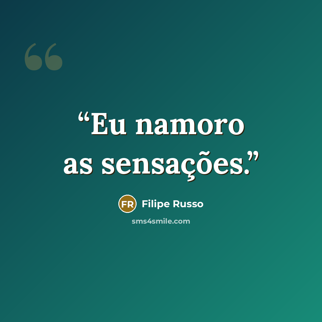 “Eu namoro as sensações.” quote by Filipe Russo