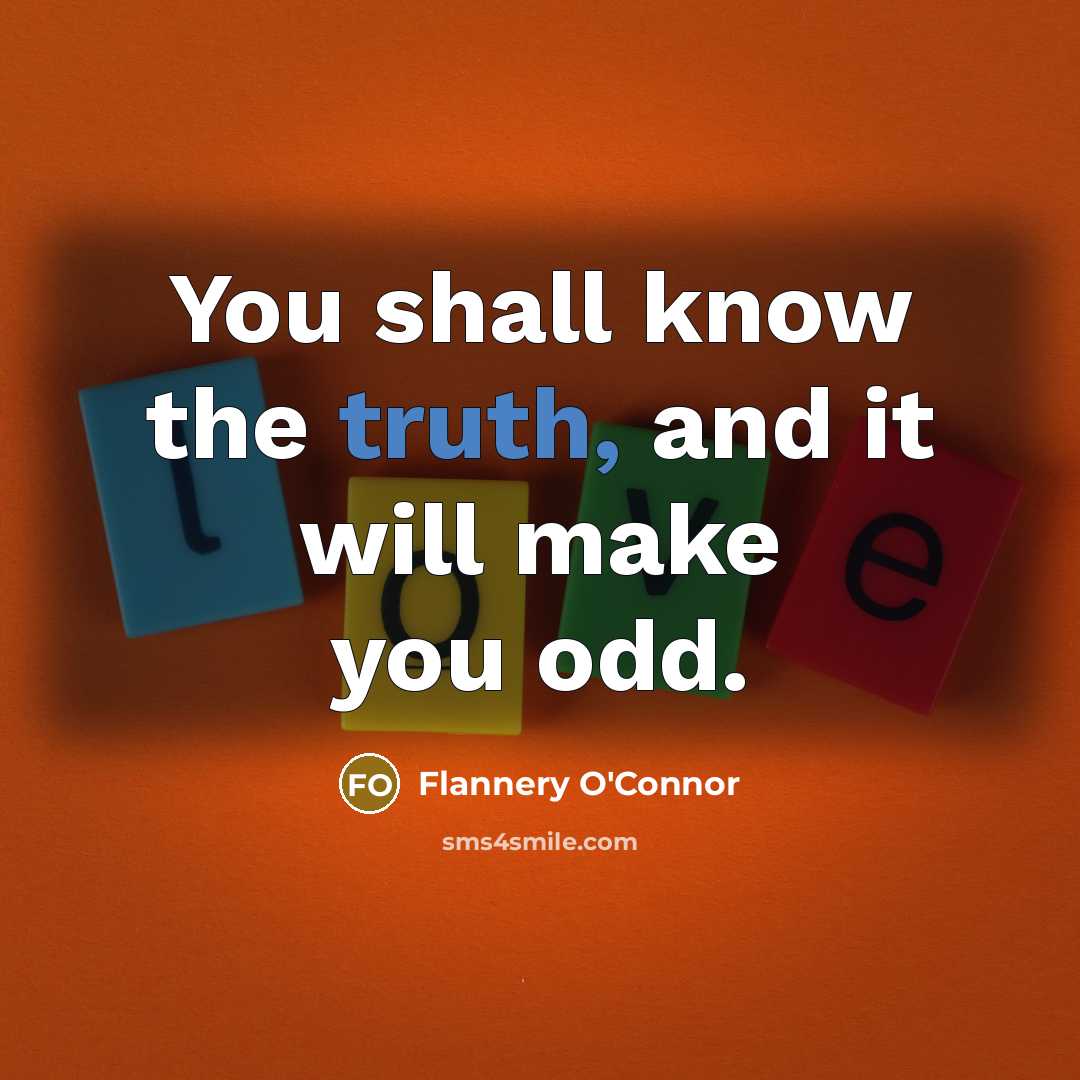 “You shall know the truth, and it will make you…” quote by Flannery O'Connor