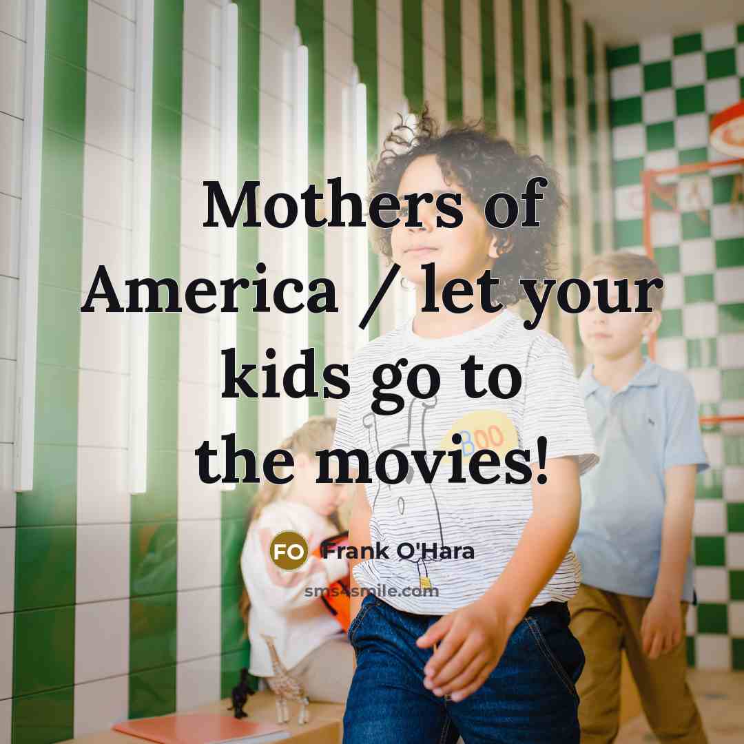 “Mothers of America / let your kids go to the…” quote by Frank O'Hara
