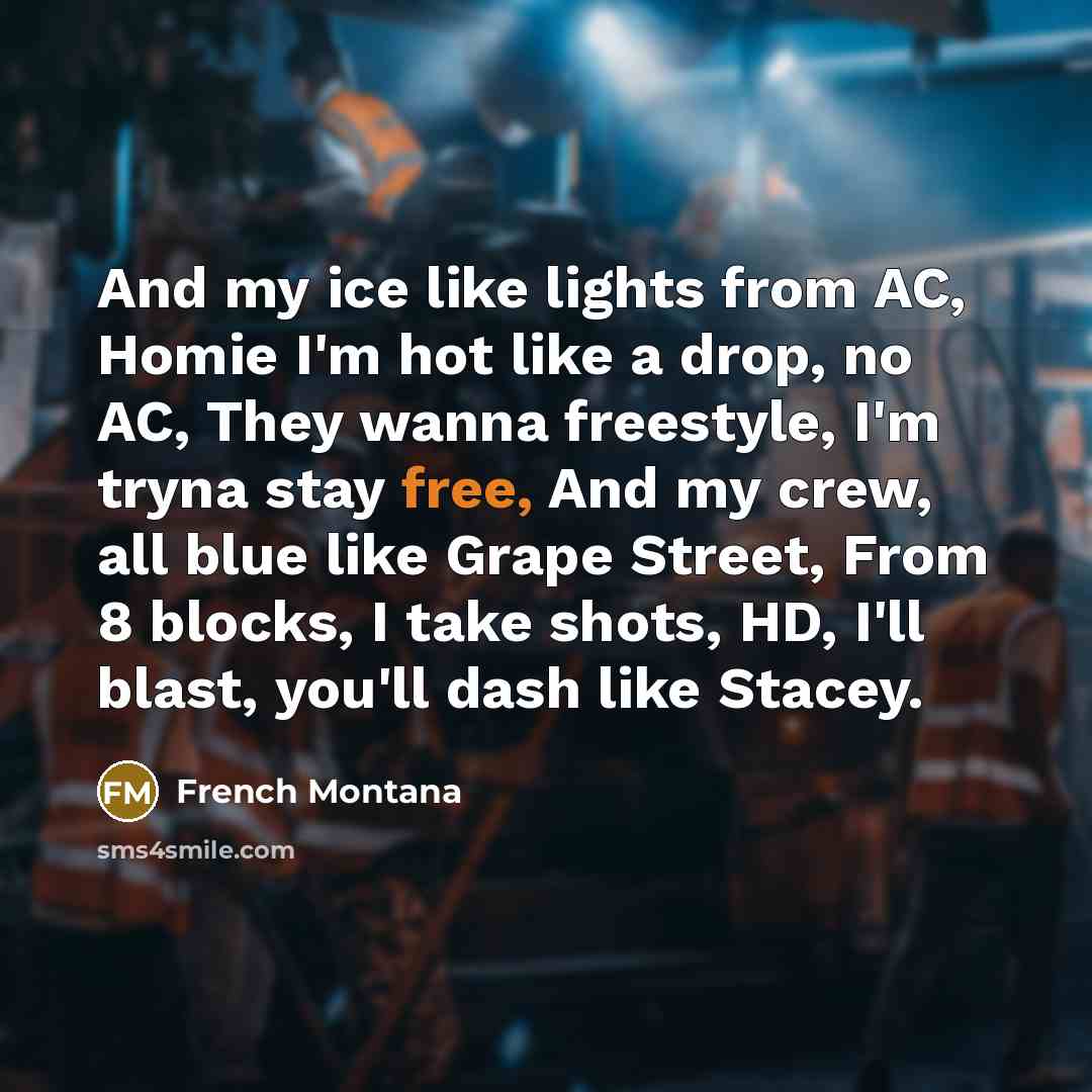 “And my ice like lights from AC, Homie I'm hot…” quote by French Montana
