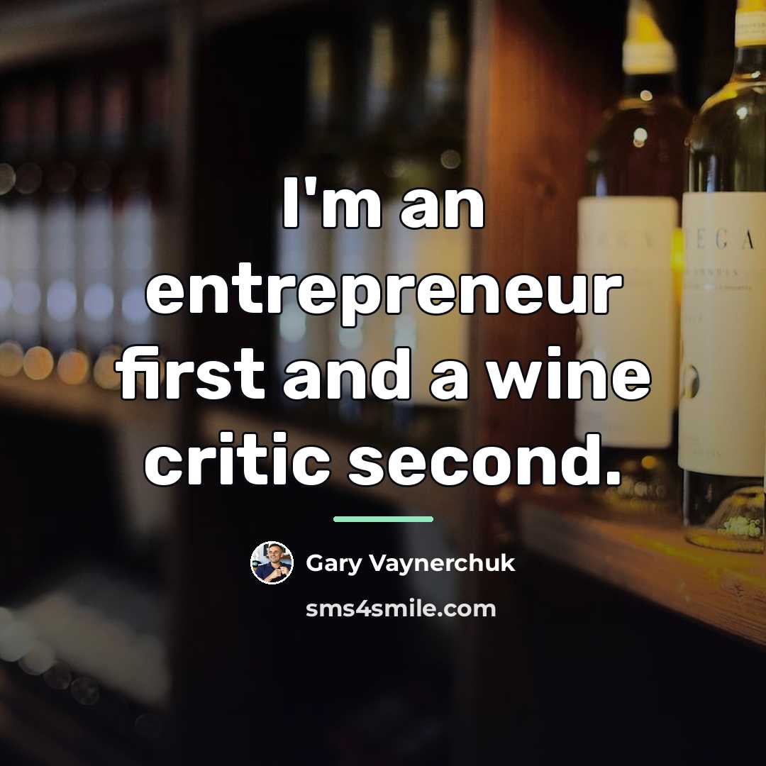 “I'm an entrepreneur first and a wine critic second.…” quote by Gary Vaynerchuk