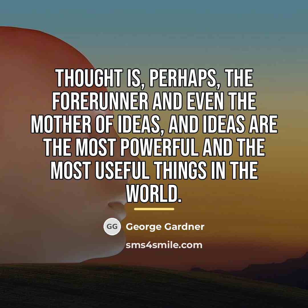 “Thought is, perhaps, the forerunner and even the mother of…” quote by George Gardner