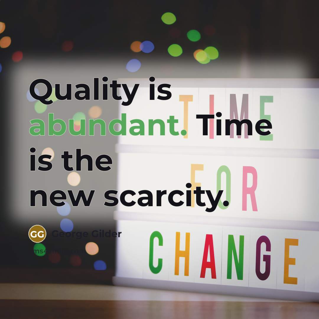“Quality is abundant. Time is the new scarcity.…” quote by George Gilder