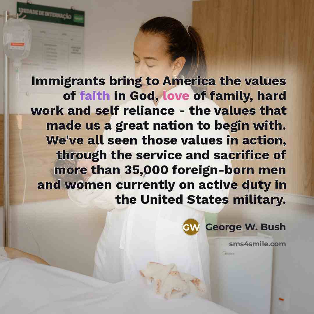 “Immigrants bring to America the values of faith in God,…” quote by George W. Bush