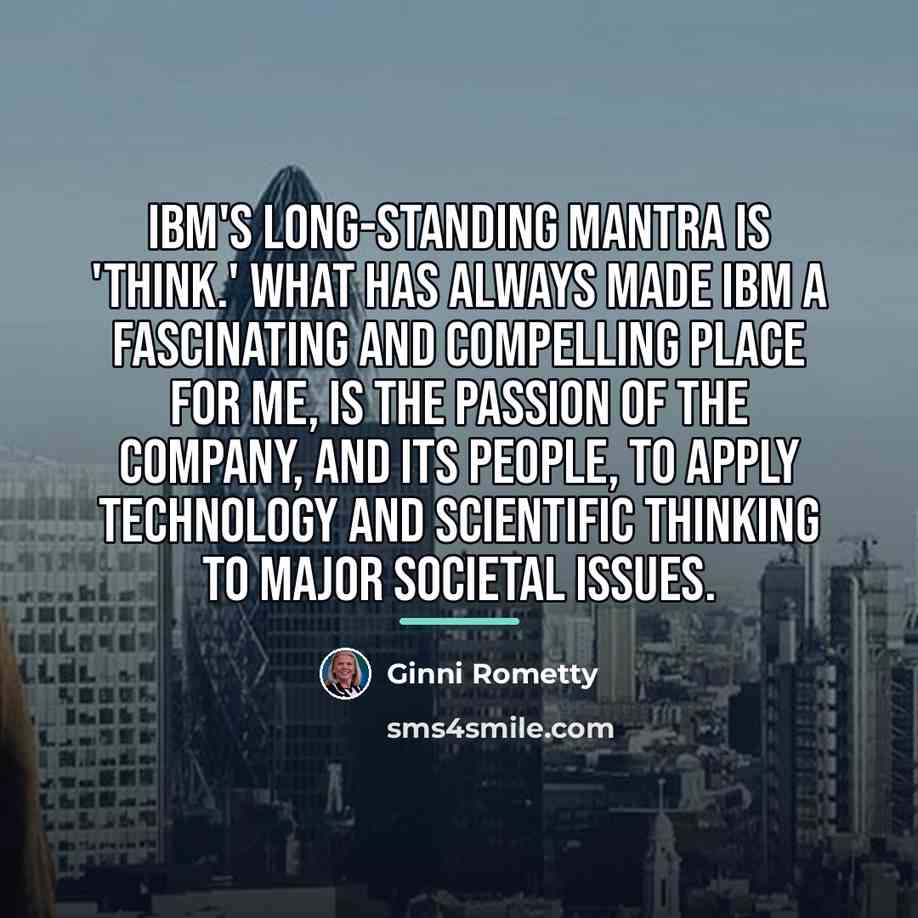 “IBM's long-standing mantra is 'Think.' What has always made IBM…” quote by Ginni Rometty