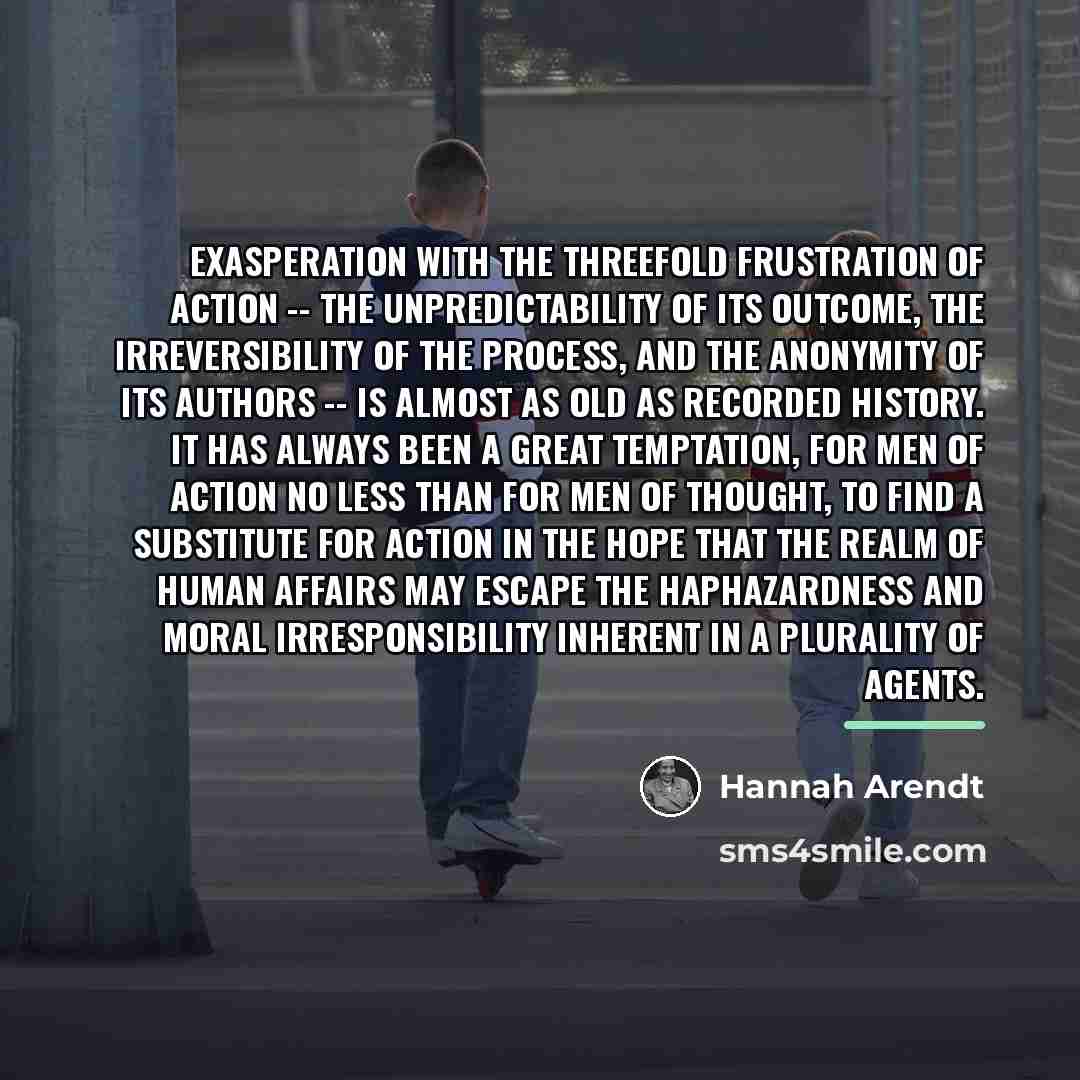 “Exasperation with the threefold frustration of action -- the unpredictability…” quote by Hannah Arendt