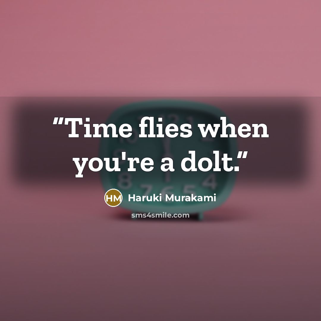 “Time flies when you're a dolt.” quote by Haruki Murakami