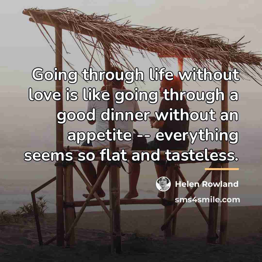 “Going through life without love is like going through a…” quote by Helen Rowland