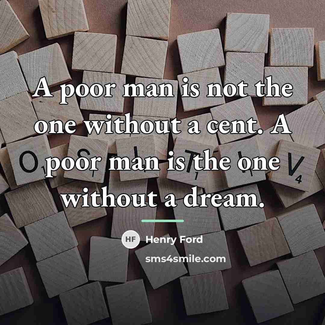 “A poor man is not the one without a cent.…” quote by Henry Ford