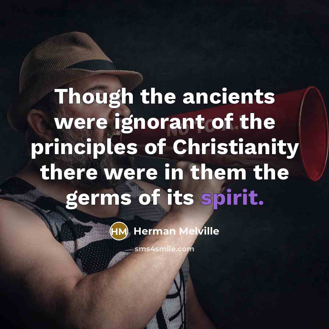 “Though the ancients were ignorant of the principles of Christianity…” quote by Herman Melville