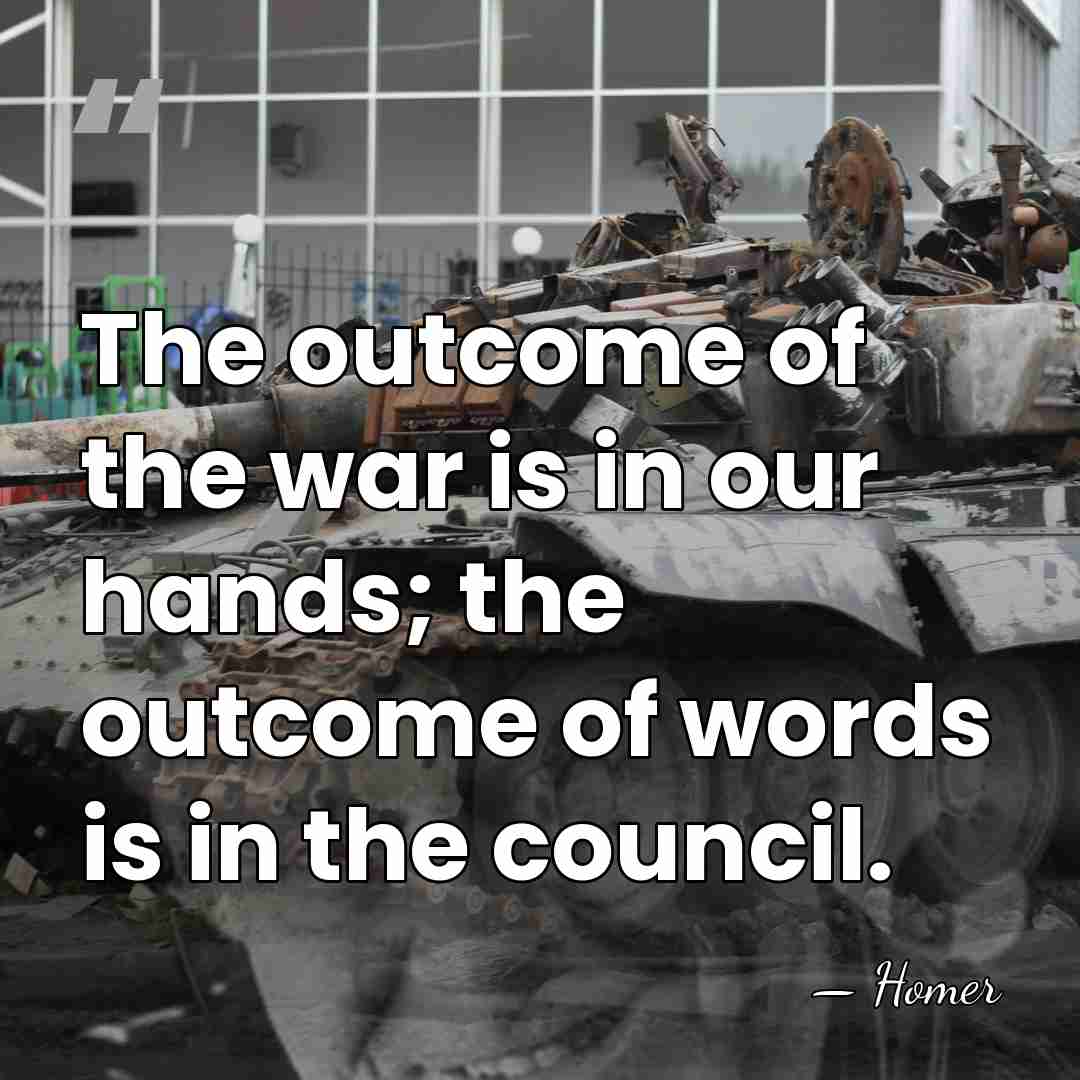 The outcome of the war is in our hands; the outcome of&hellip; - Homer