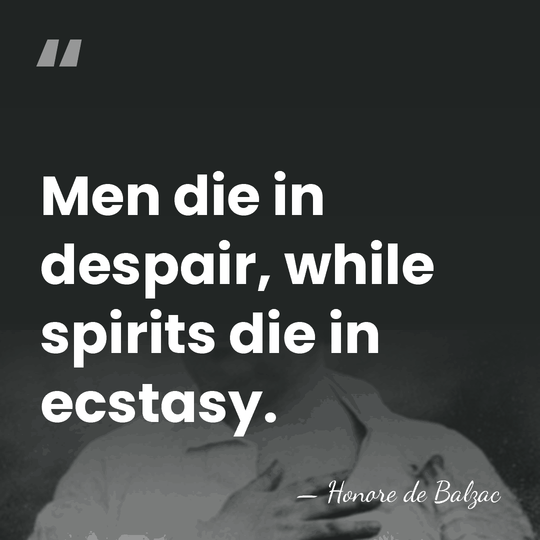 Men die in despair, while spirits die in ecstasy. - HonorÈ De Balzac