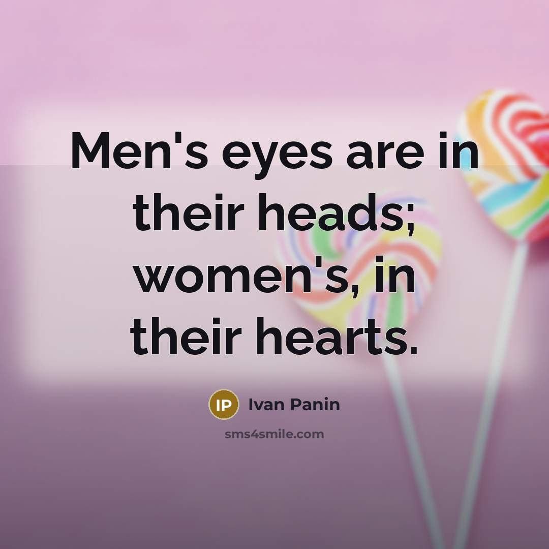 “Men's eyes are in their heads; women's, in their hearts.…” quote by Ivan Panin