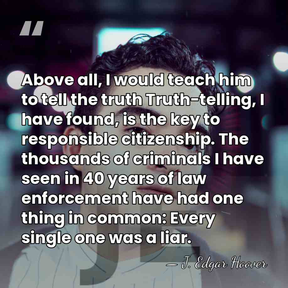 Above all, I would teach him to tell the truth Truth-telling, I&hellip; - J. Edgar Hoover