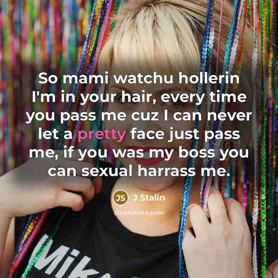 “So mami watchu hollerin I'm in your hair, every time…” quote by J Stalin