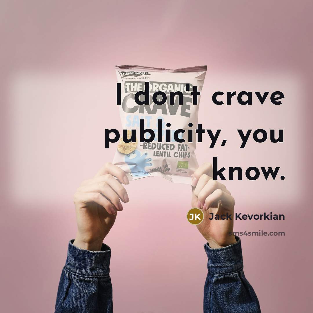 “I don't crave publicity, you know.…” quote by Jack Kevorkian