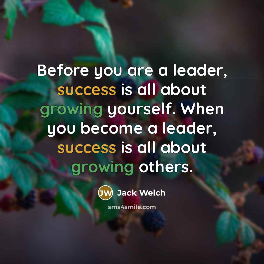 “Before you are a leader, success is all about growing…” quote by Jack Welch
