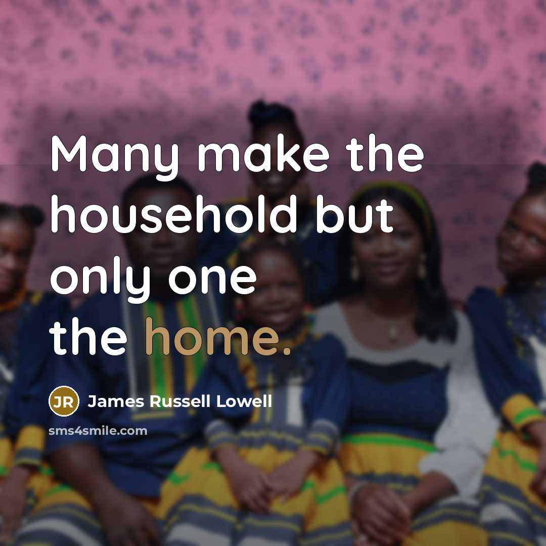 “Many make the household but only one the home.…” quote by James Russell Lowell