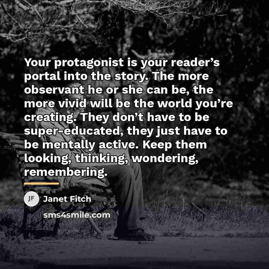 “Your protagonist is your reader’s portal into the story. The…” quote by Janet Fitch