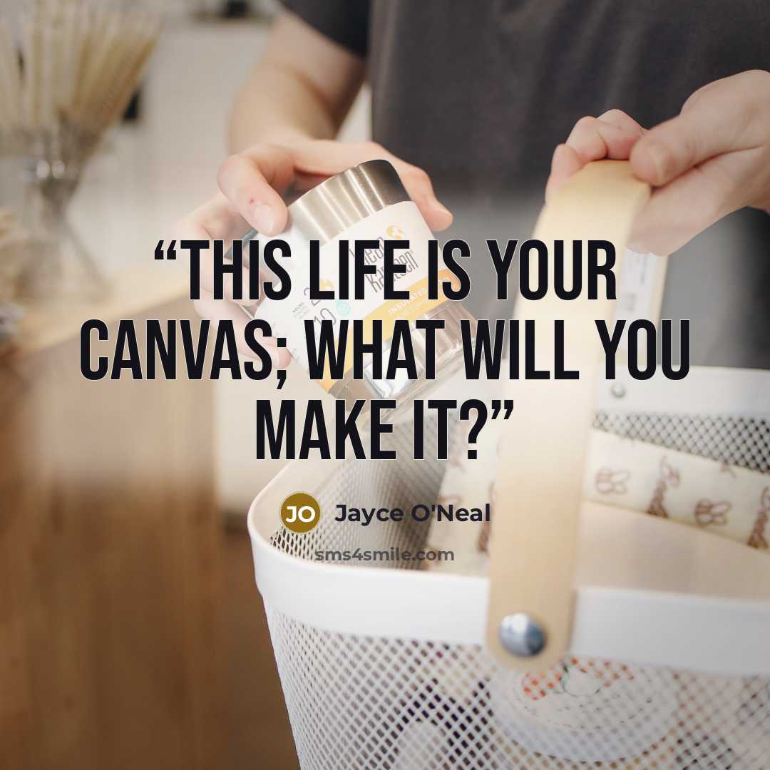 “This life is your canvas; what will you make it?” quote by Jayce O'Neal