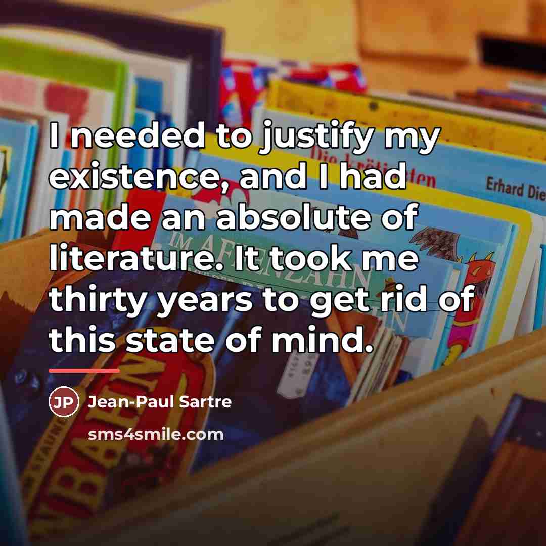“I needed to justify my existence, and I had made…” quote by Jean-Paul Sartre