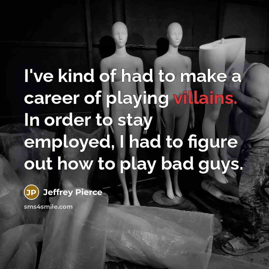 “I've kind of had to make a career of playing…” quote by Jeffrey Pierce