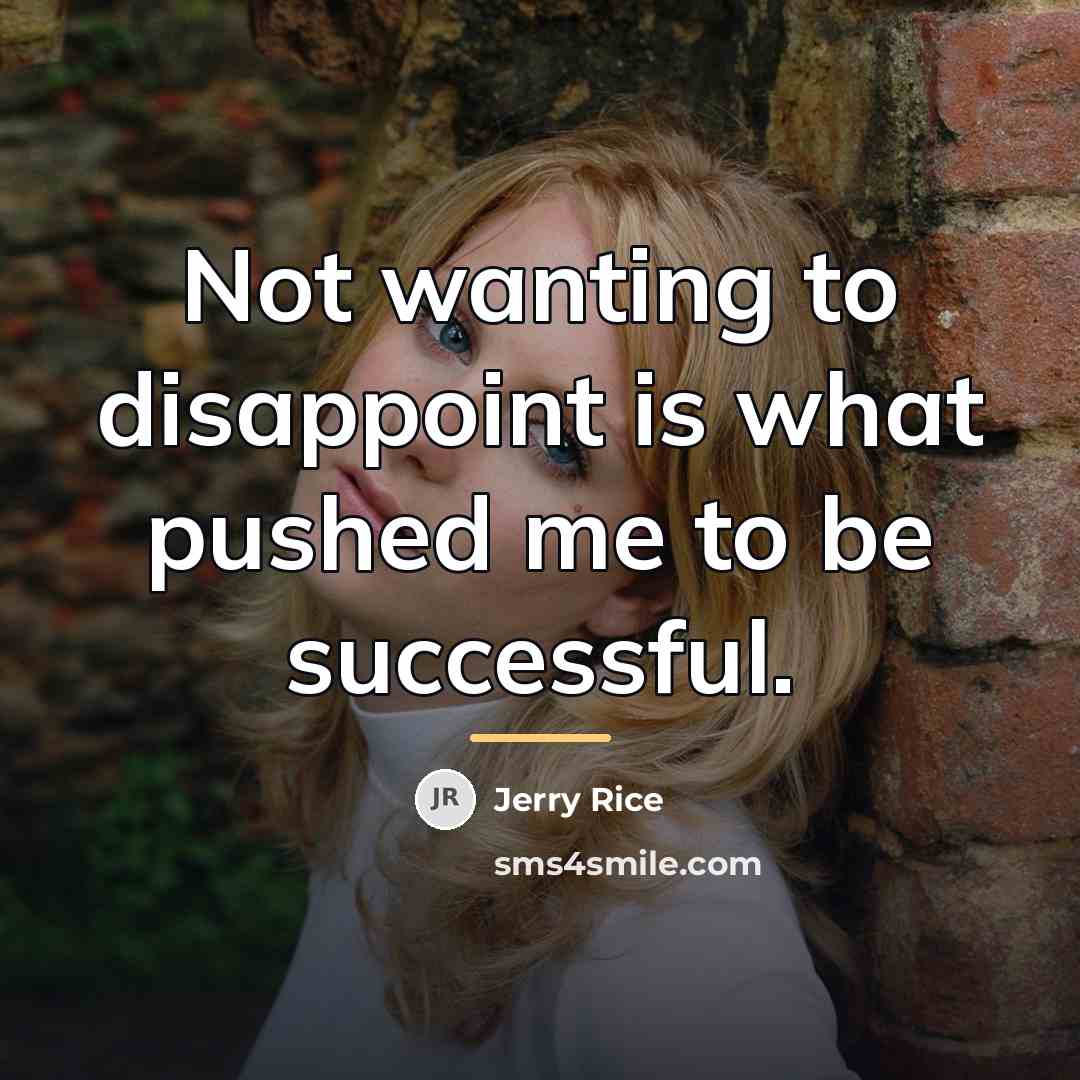 “Not wanting to disappoint is what pushed me to be…” quote by Jerry Rice