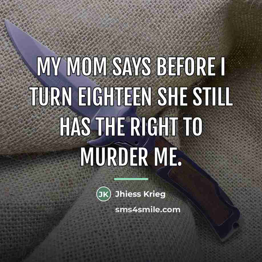“My mom says before I turn eighteen she still has…” quote by Jhiess Krieg