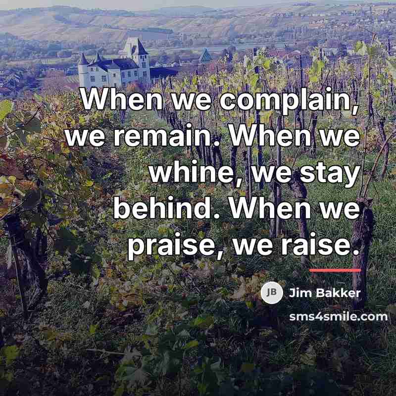 “When we complain, we remain. When we whine, we stay…” quote by Jim Bakker