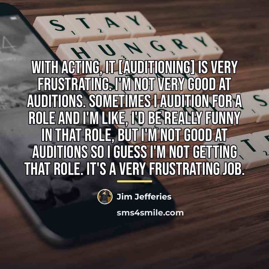 “With acting, it [auditioning] is very frustrating. I'm not very…” quote by Jim Jefferies