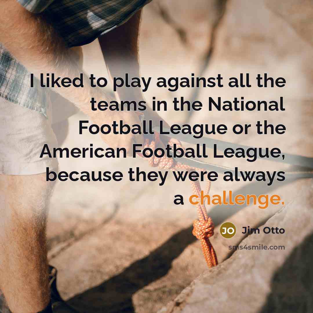 “I liked to play against all the teams in the…” quote by Jim Otto